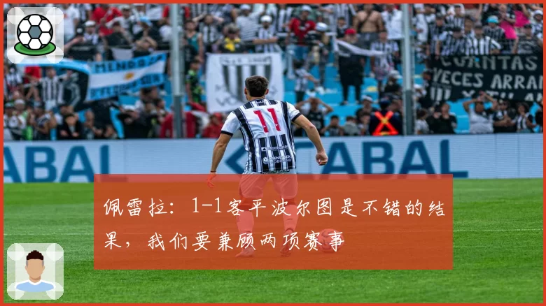 佩雷拉:1-1客平波尔图是不错的结果,我们要兼顾两项赛事