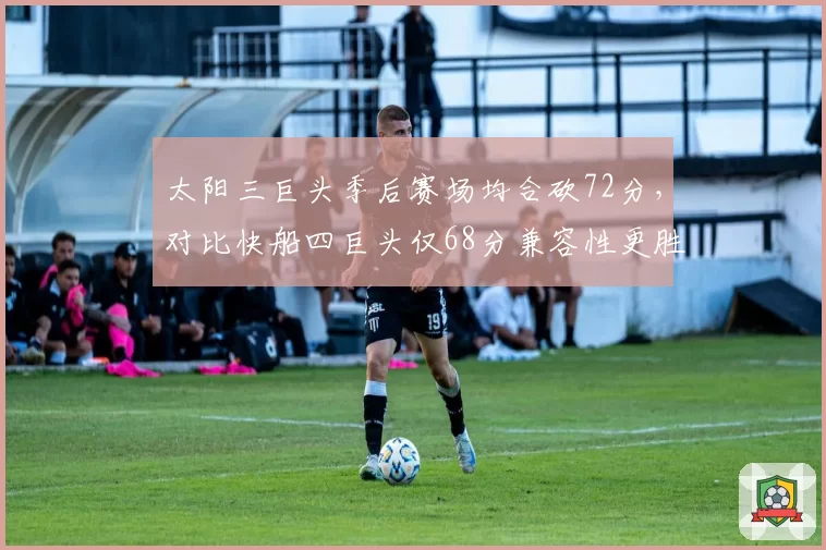 太阳三巨头季后赛场均合砍72分，对比快船四巨头仅68分兼容性更胜一筹