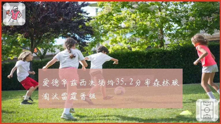 爱德华兹西决场均35.2分率森林狼淘汰雷霆晋级