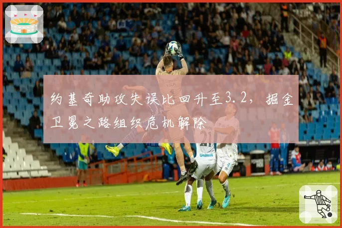 约基奇助攻失误比回升至3.2，掘金卫冕之路组织危机解除